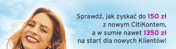 Sprawdź, jak zyskać do 150 zł z nowym CitiKontem, a w sumie nawet 1350zł na start dla nowych Klientów! 